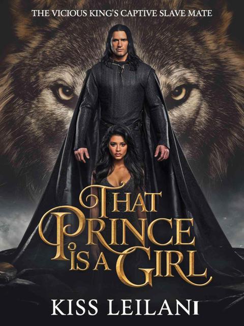 That Prince Is A Girl: The Vicious King's Captive Slave Mate by Kiss Leilani