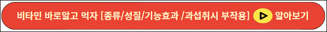 비타민 바로알고 먹자 [종류/성질/기능효과 /과섭취시 부작용]