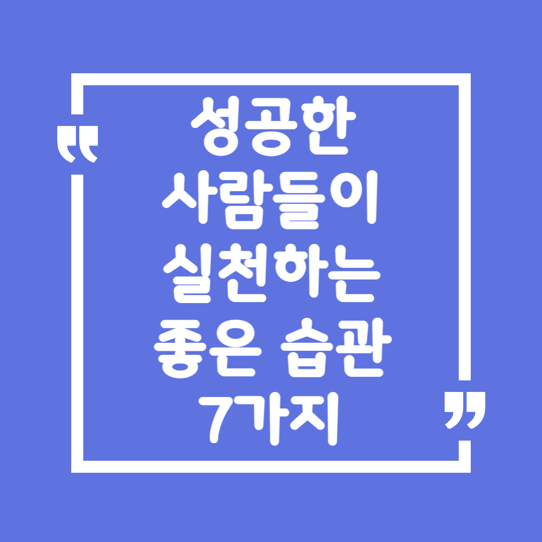 성공한 사람들이 실천하는 좋은 습관 7가지