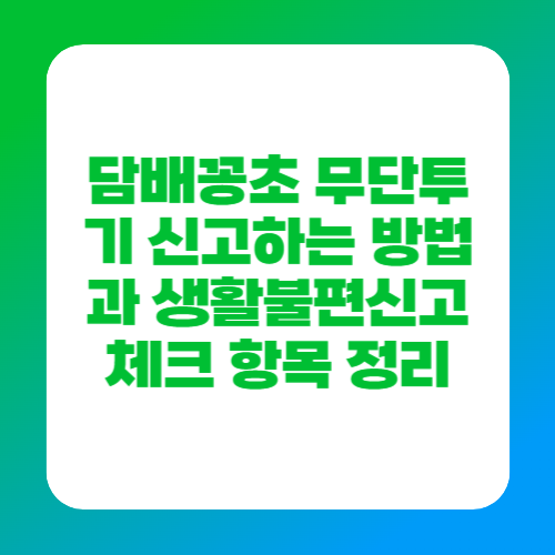 담배꽁초 무단투기 신고하는 방법과 생활불편신고 체크 항목 정리