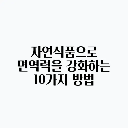 자연식품으로 면역력을 강화하는 10가지 방법