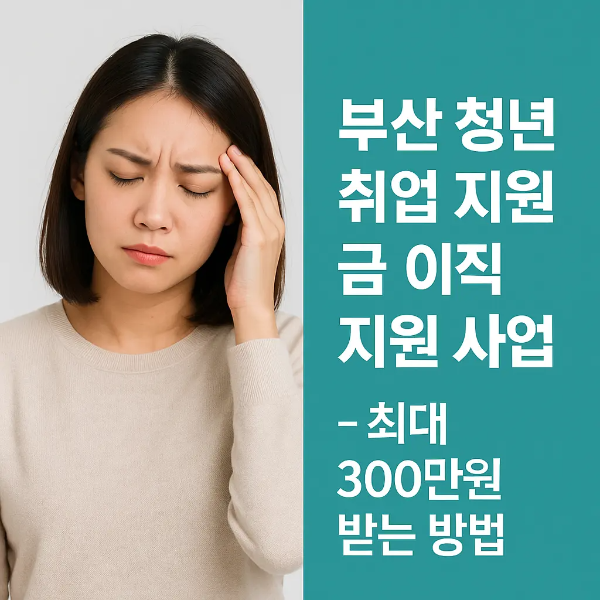 취업 고민으로 이마를 짚은 채 걱정하는 젊은 여성과 '부산 청년 취업 지원금 & 이직 지원 사업 - 최대 300만원 받는 방법'이라는 텍스트가 함께 있는 이미지