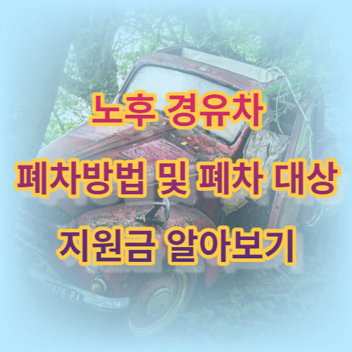 노후 경유차 폐차방법 및 폐차 대상, 지원금 알아보기