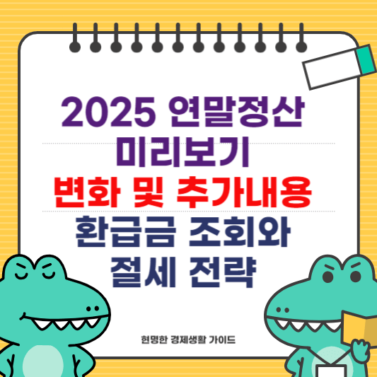 2025 연말정산 미리보기 변화, 추가 내용, 환급금 조회와 절세 전략