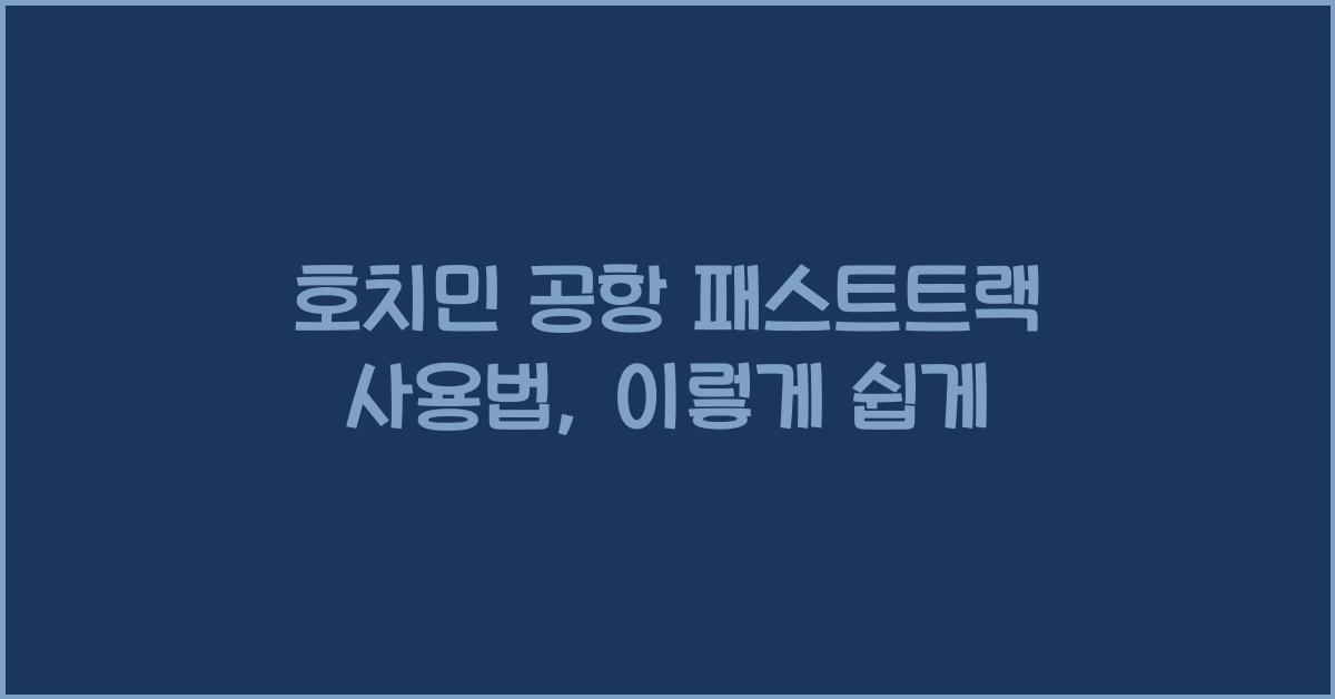 호치민 공항 패스트트랙 사용법