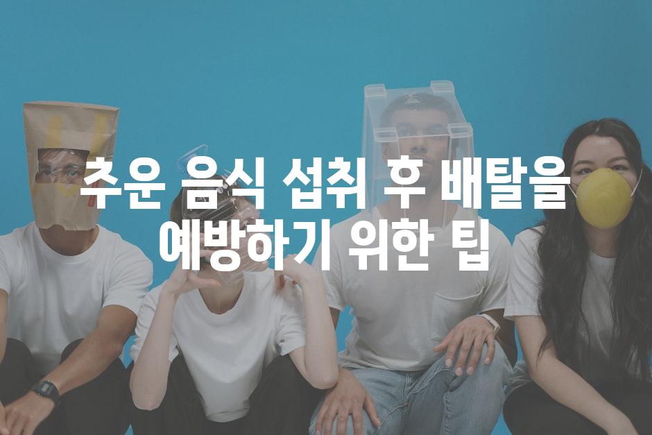 추운 음식 섭취 후 배탈을 예방하기 위한 팁