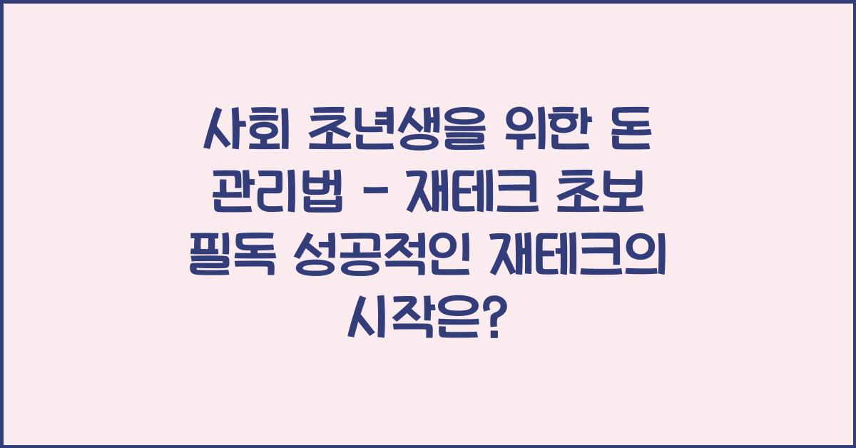 사회 초년생을 위한 돈 관리법 - 재테크 초보 필독!