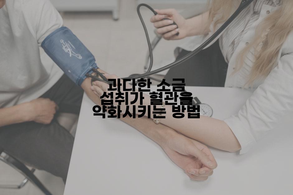 과다한 소금 섭취가 혈관을 약화시키는 방법