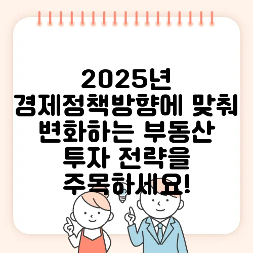 2025년 경제정책방향에 맞춰 변화하는 부동산 투자 전략을 주목하세요!