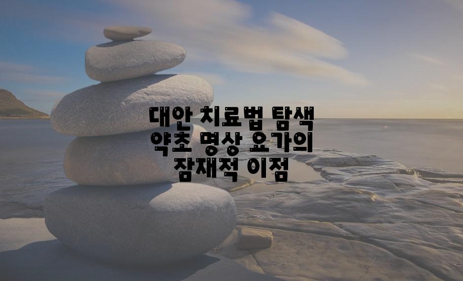 대안 치료법 탐색 약초 명상 요가의 잠재적 이점