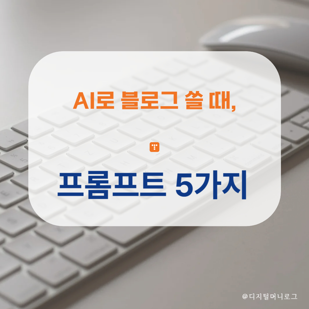 AI로 블로그 글 쓸 때, 유용한 프롬프트 5가지