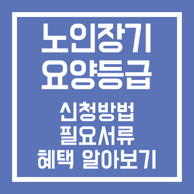 노인장기요양등급 신청방법 필요서류 혜택