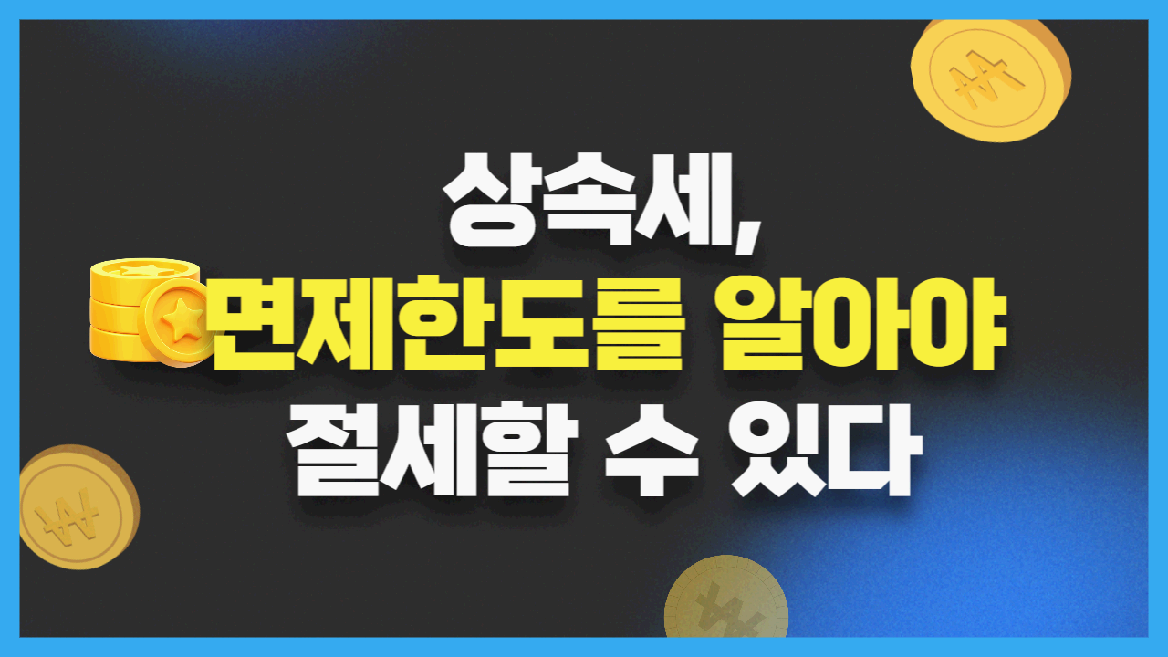 상속세&#44;면제한도를 알아야 절세할 수 있다.