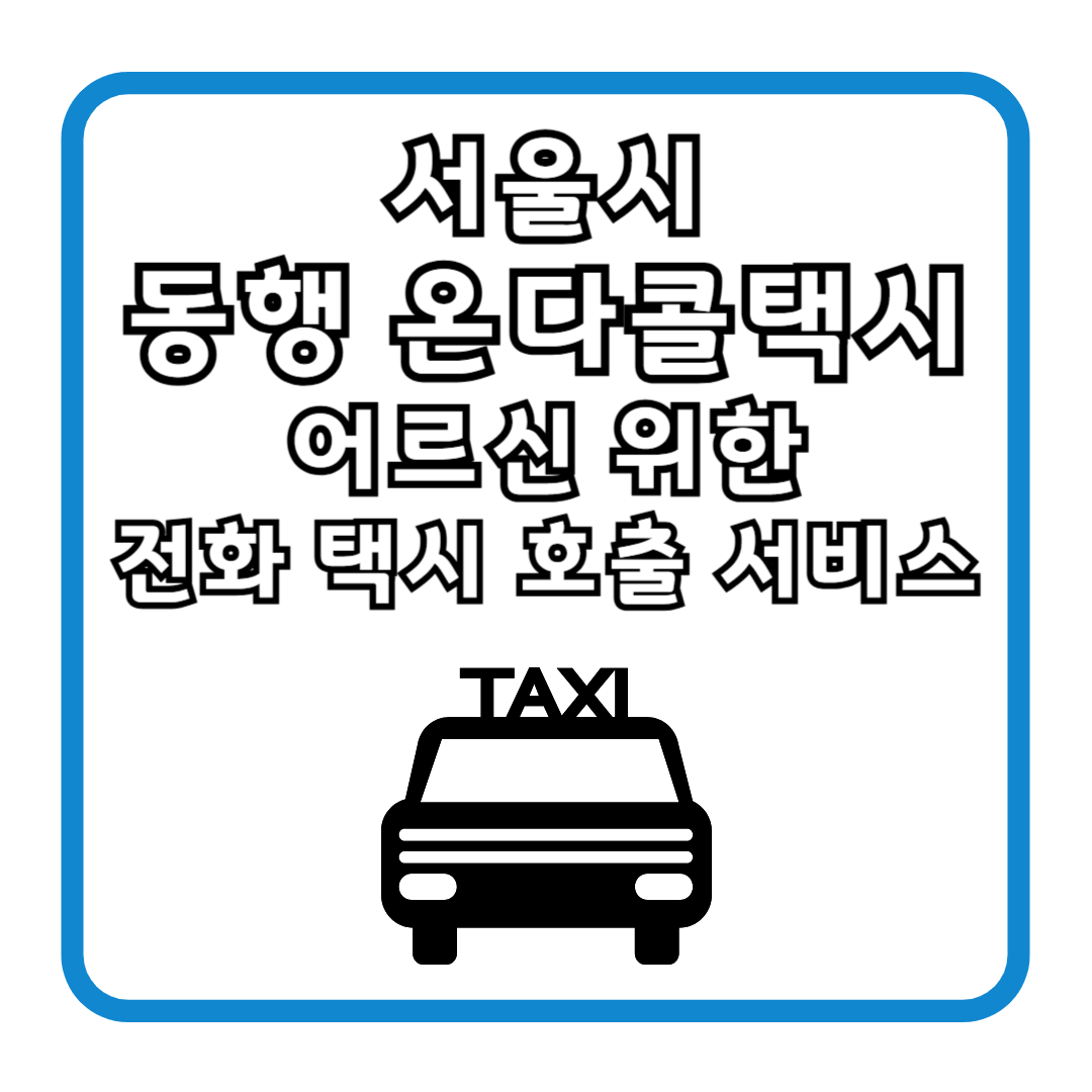 서울시 동행 온다콜택시, 어르신 위한 전화 택시 호출 서비스