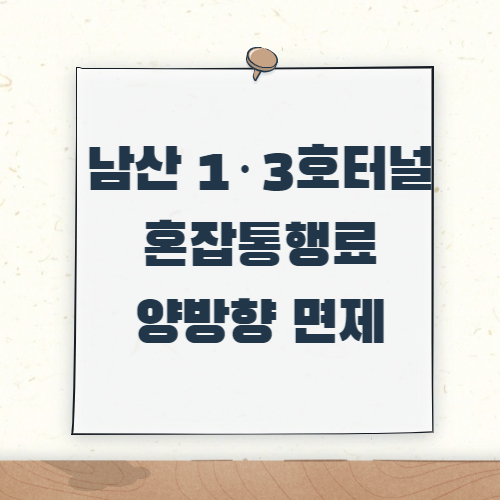 주제 : 남산 1&#44;3호 터널 혼잡통행료 면제