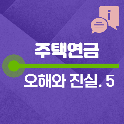 주택연금 오해와 진실. 5