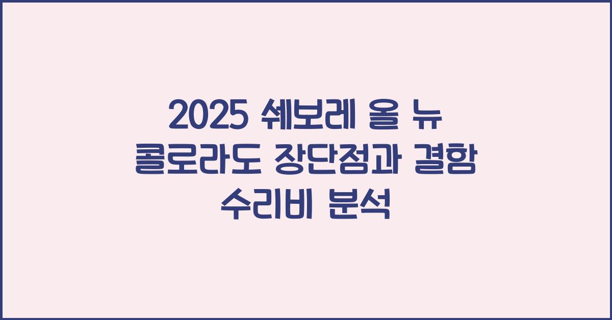 2025 쉐보레 올 뉴 콜로라도 장단점 결함 수리비