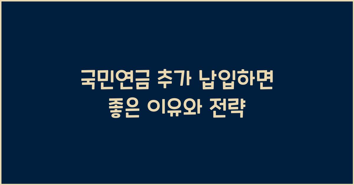 국민연금 추가 납입하면 좋은 이유