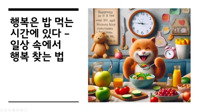 행복은 밥 먹는 시간에 있다 &ndash; 일상 속에서 행복 찾는 법