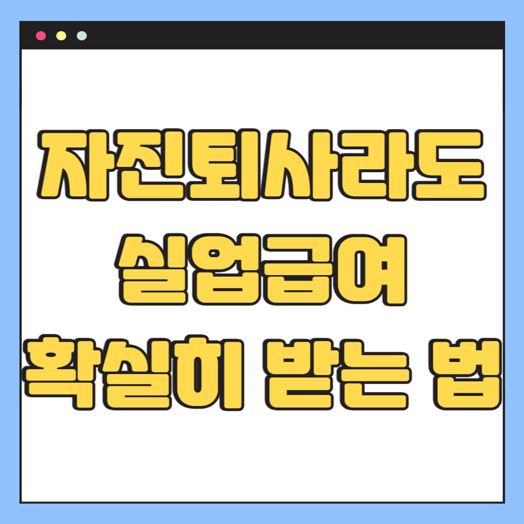 자진퇴사라도 실업급여 확실히 받는 법