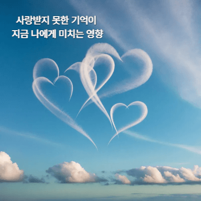 사랑받지 못한 기억이 지금 나에게 미치는 영향