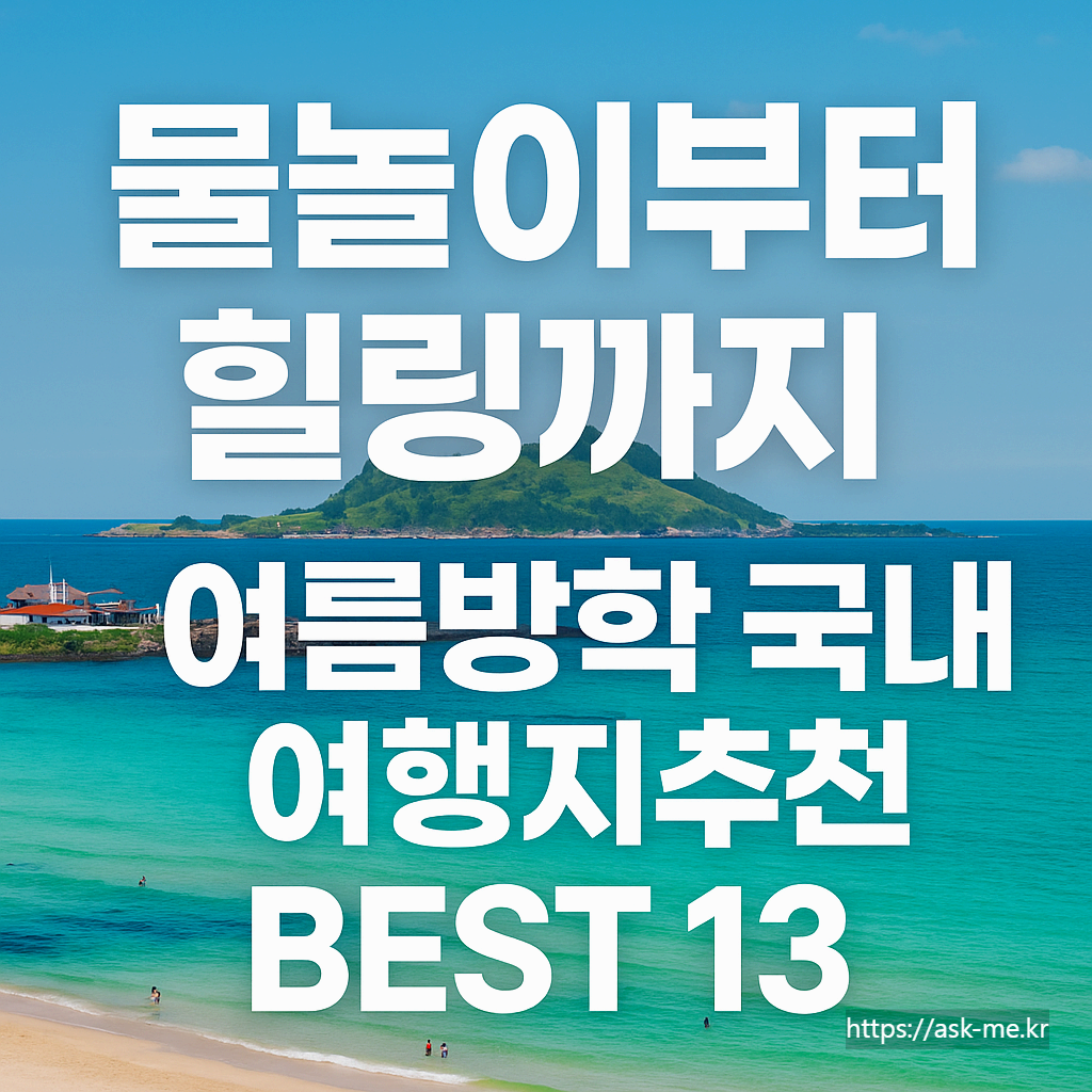 물놀이부터 힐링까지! 여름방학 국내 여행지 추천 BEST 13