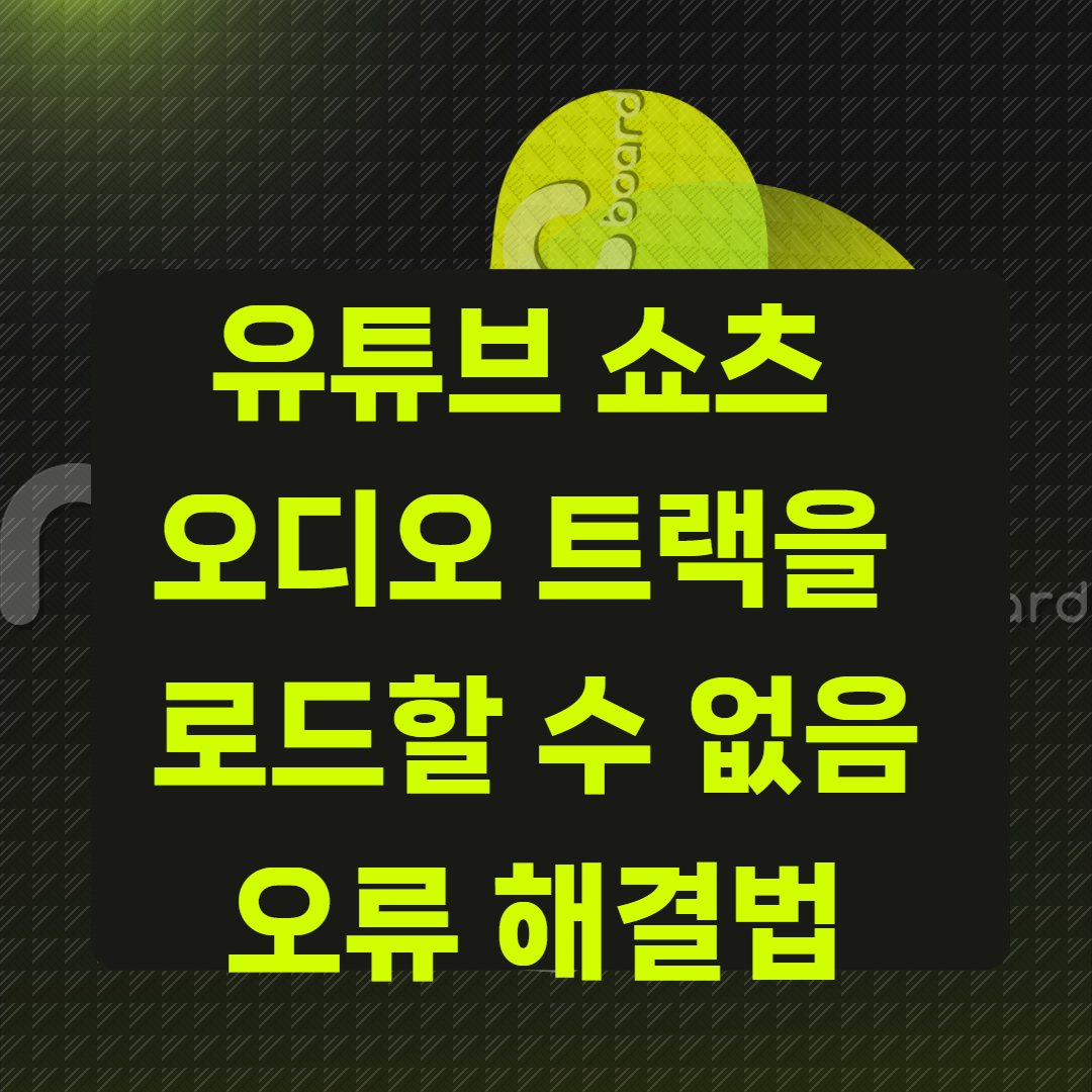 유튜브 쇼츠 "오디오 트랙을 로드할 수 없음" 오류 해결법