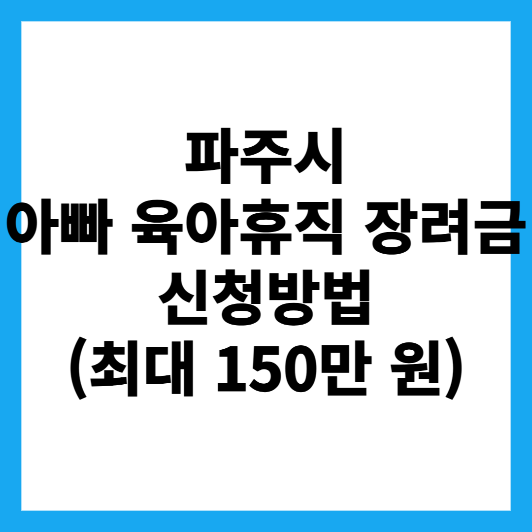 파주시 아빠 육아휴직 장려금 신청방법 (최대 150만 원)