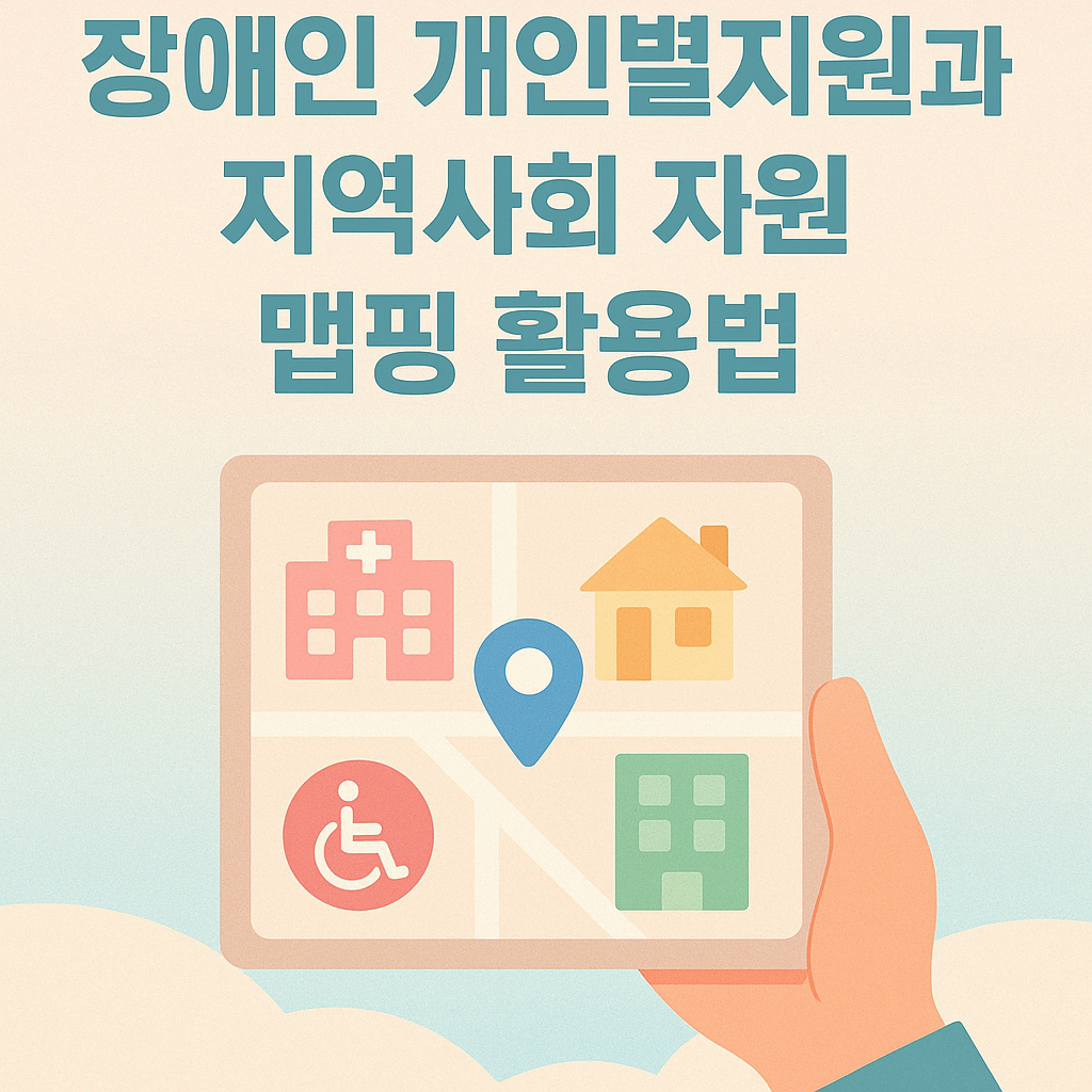 장애인 개인별지원을 실질적으로 강화하는 핵심 도구가
바로 지역사회 자원 맵핑입니다.