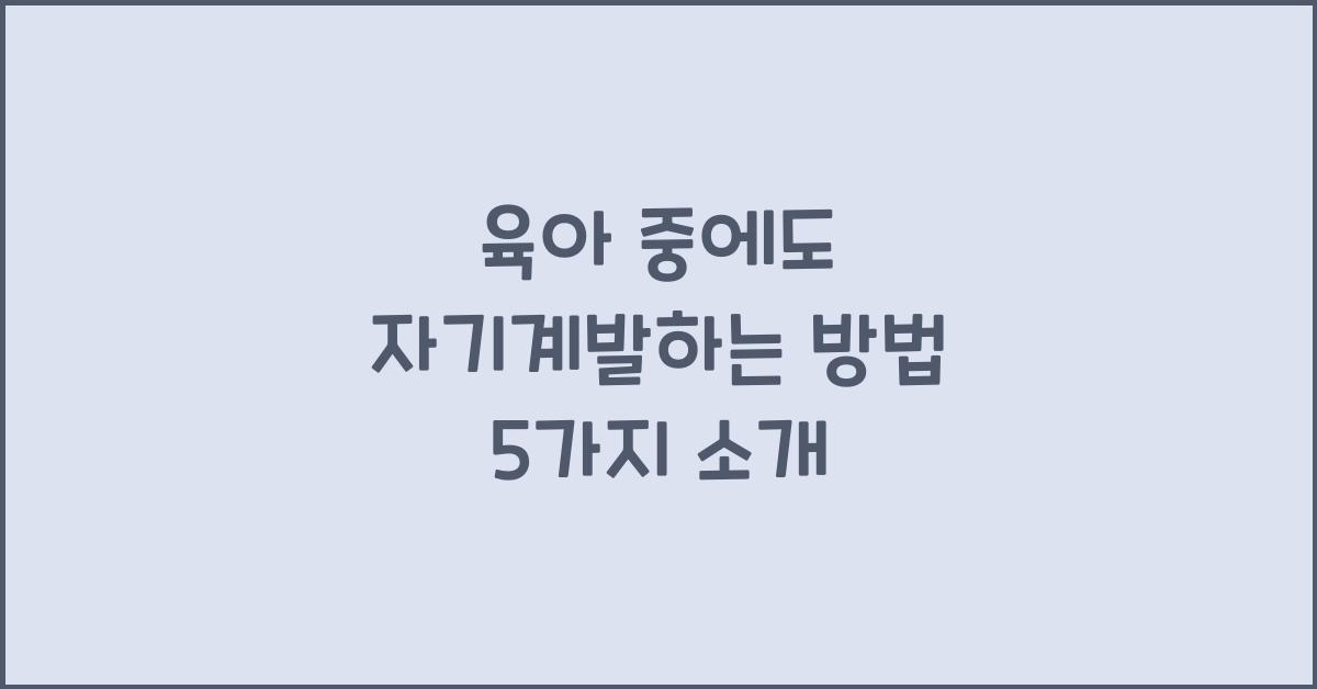 육아 중에도 자기계발하는 방법