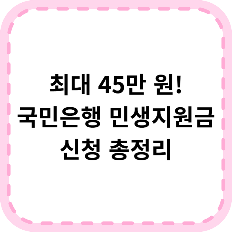 국민은행 민생지원금 총정리: 신청기간 및 방법 대상자 지급액 한눈에
