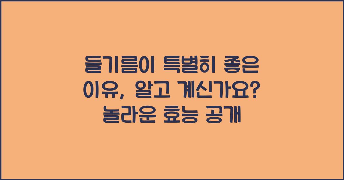 들기름이 특별히 좋은 이유, 알고 계신가요?  
