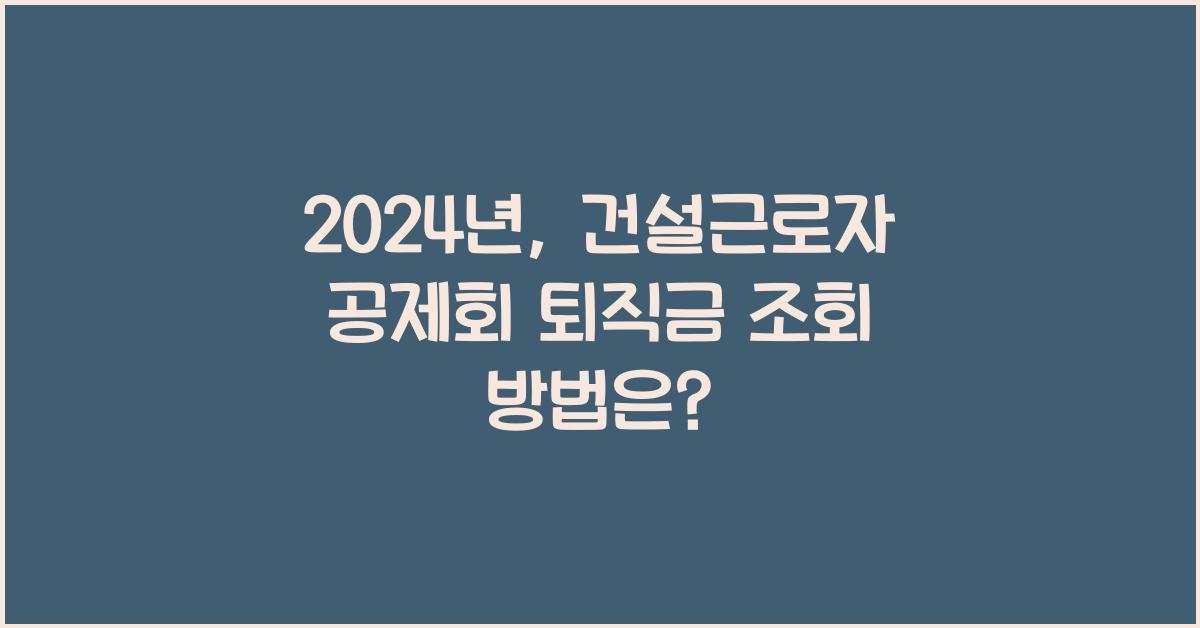 건설근로자 공제회 퇴직금 조회
