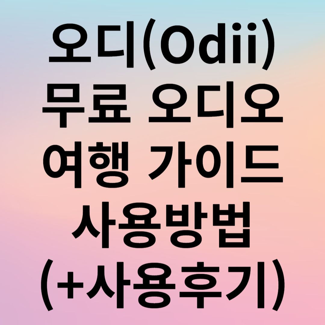 오디(Odii) 스마트한 무료 오디오 여행 가이드 사용방법(+사용후기)