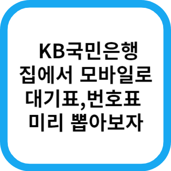 KB 국민은행 번호표 대기표 집에서 모바일로 편하게 뽑아보자!