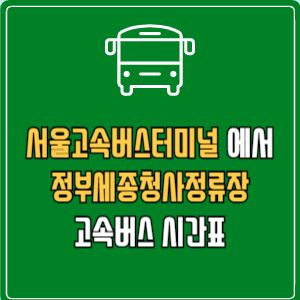 서울고속버스터미널에서 정부세종청사정류장 고속버스 시간표 요금 예매
