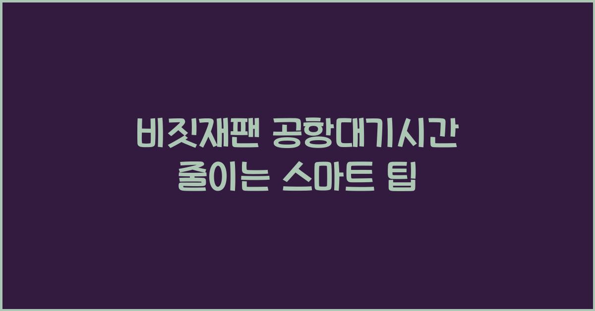 비짓재팬 공항대기시간