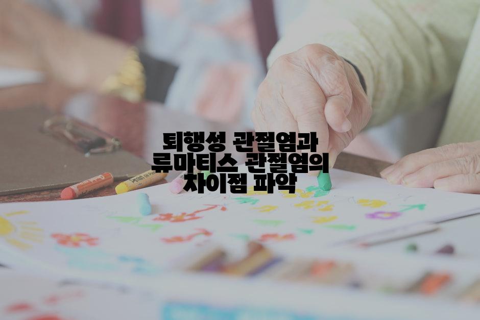 퇴행성 관절염과 류마티스 관절염의 차이점 파악