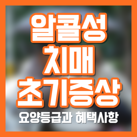 알콜성 치매 초기증상&#44; 요양등급 따라 혜택 달라질까?