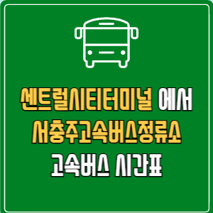 센트럴시티터미널에서 서충주고속버스정류소 고속버스 시간표 요금 예매