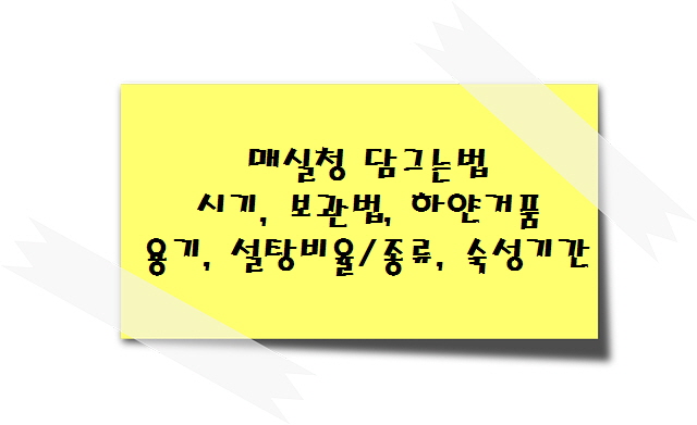 매실청 담그는법 - 시기, 용기, 보관법, 하얀거품, 설탕비율종류, 숙성기간