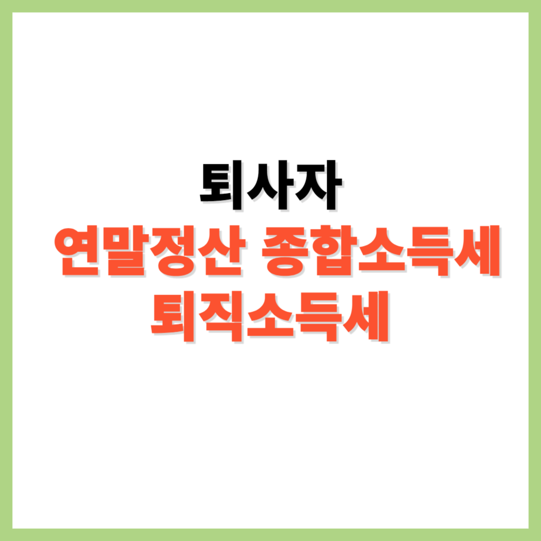 퇴사자 연말정산 종합소득세 퇴직소득세