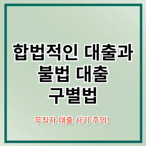 무직자 대출 사기 주의! 합법적인 대출과 불법 대출 구별법