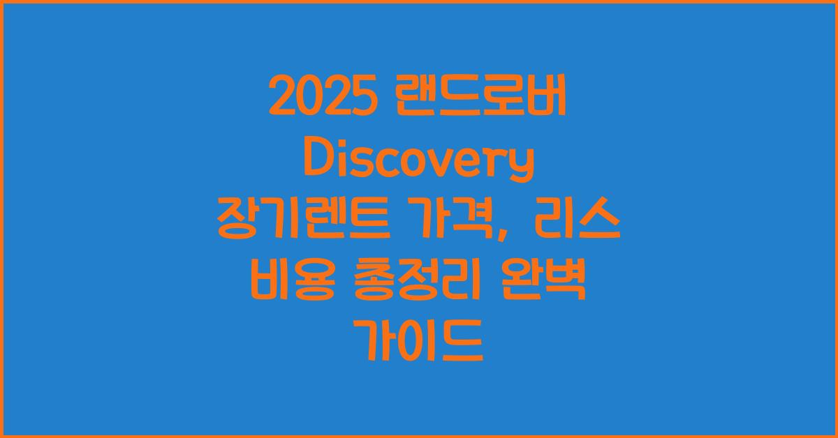 2025 랜드로버 Discovery 장기렌트 가격, 리스 비용 총정리