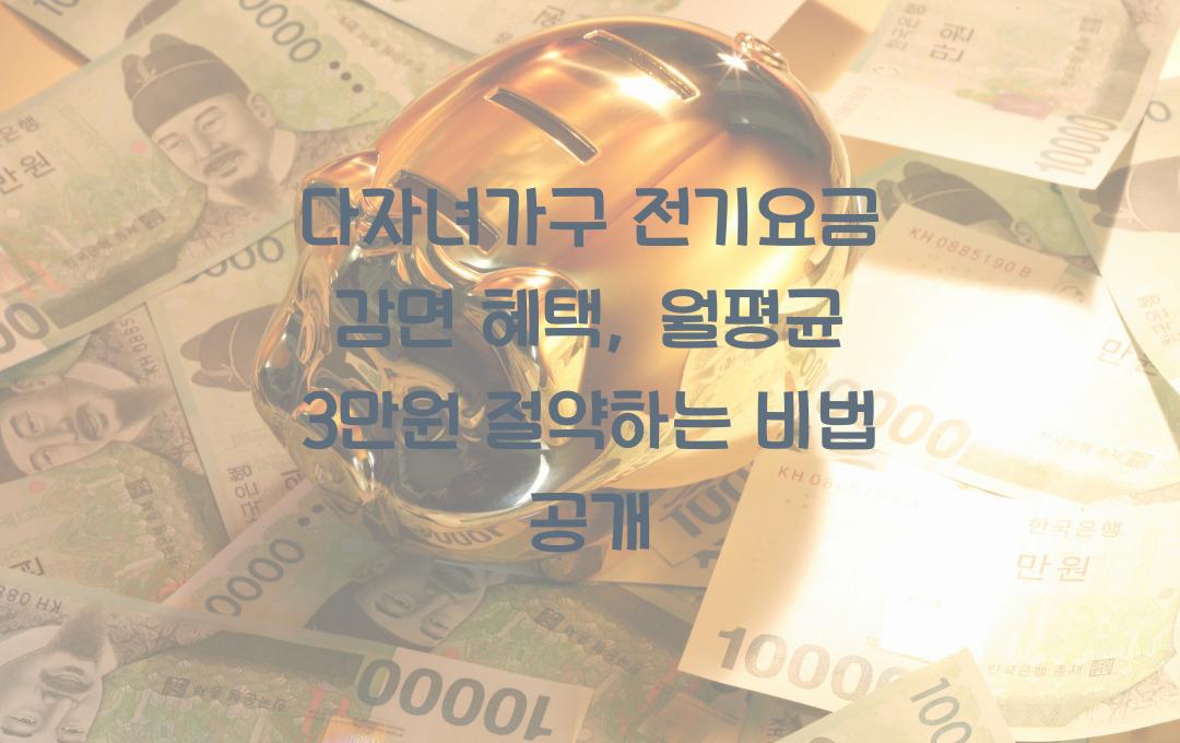 다자녀가구 전기요금 감면 혜택, 월평균 3만원 절약하는 신청 방법