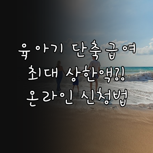 고용보험 육아기 근로시간 단축 급여 ..