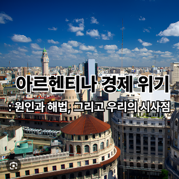 아르헨티나 경제 위기의 원인과 반복되는 인플레이션 문제를 분석하고, 한국이 배워야 할 교훈을 정리했습니다.