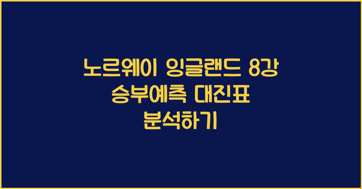 노르웨이 잉글랜드 8강 승부예측 대진표