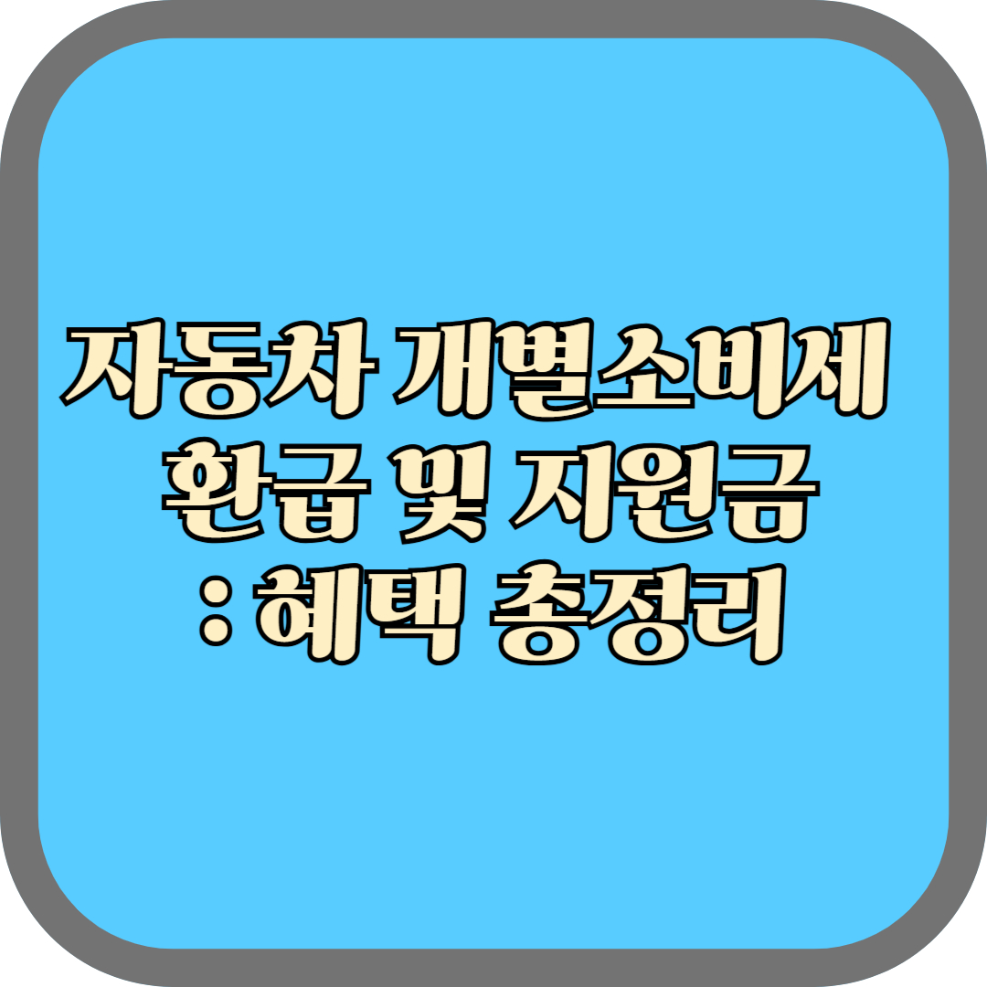 자동차 개별소비세 환급 및 지원금: 혜택 총정리
