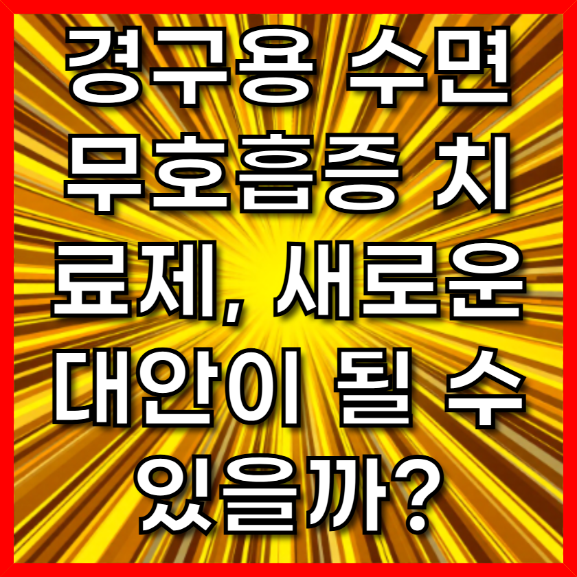 경구용 수면무호흡증 치료제, 새로운 대안이 될 수 있을까?